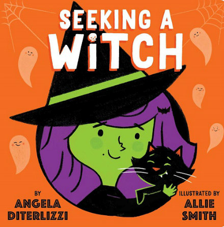 A smiling with with green skin and purple hair holds a smiling black cat. The background is orange with smiling white ghosts and spiderwebs. Text: "Seeking a Witch by Angela DiTerlizzi illustrated by Allie Smith."
