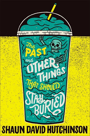 A plastic cup with a domed lid. The lid is set against a black background, the cup against a yellow background. Inside the cup is a teal drink that contains a skeleton and the text of the title: "The Past and Other Things That Should Stay Buried." Below the cup is the author's name: "Shaun David Hutchinson."