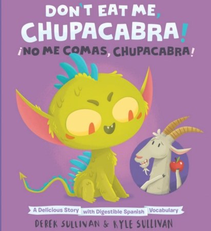 A green chupacabra looks hungrily at a brownish-grey goat, who holds up a red apple to try to keep the chupacabra from eating him. The background is light purple. Text: Don't Eat Me, Chupacabra! ¡No Me Comas, Chupacabra! A Delicious Story with Digestible Spanish Vocabulary. Derek Sullivan & Kyle Sullivan.