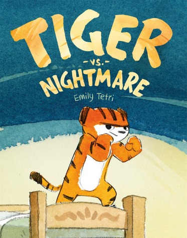 A small tiger stands at the foot of a bed, holding up her fists in a defensive position with a determined look on her face. Text: "Tiger vs. Nightmare. Emily Tetri."
