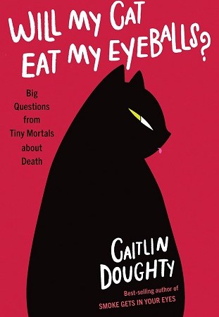 Image: A black cat silhouetted against a red background. Text: "Will My Cat Eat My Eyeballs?: Big Questions from Tiny Mortals about Death. Caitlin Doughty. Best-selling author of Smoke Gets in Your Eyes."