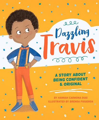 A young boy with light brown skin and curly dark brown hair wears a blue suit, yellow suspenders, and orange pants. His hands are on his hips and he smirks confidently yet kindly. The background is yellow with colorful stars and dots. Text: Dazzling Travis: A Story About Being Confident & Original. By Hannah Carmona Dias. Illustrated by Brenda Figueroa.