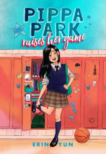 Image: A Korean-American girl with long black hair wears a school uniform and stands in front of an open locker with a basketball on the floor next to her. Text: "Pippa Park Raises Her Game. Erin Yun."