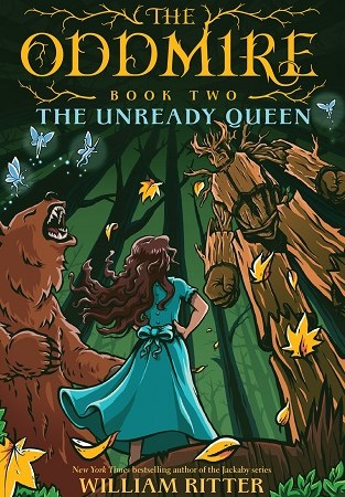 Image: A girl with long brown hair and a blue dress stands with her hands on her hips as a grizzly bear roars next to her and a large figure made of wood stares down at her. Text: "The Oddmire, Book Two: The Unready Queen. William Ritter."